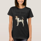 I Like Wire Fox Terrier Dogs And Maybe 3 People Tシャツ (正面)