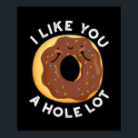 I Like You A Hole Lot Funny Donut Pun Dark BG ポスター<br><div class="desc">I Like You A Hole Lot Funny Donut Pun features a cute chocolate glazed donut declaring he like you a whole lot! Perfect pun gift for family and friends who love cute donut puns.</div>