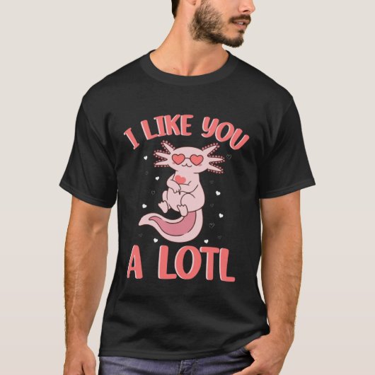I lIke You A Lotl Axolotl Cute Little One Loves He Tシャツ (正面)