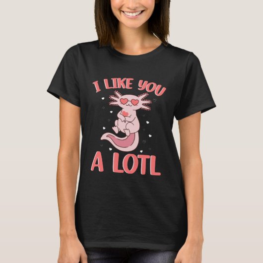 I lIke You A Lotl Axolotl Cute Little One Loves He Tシャツ (正面)