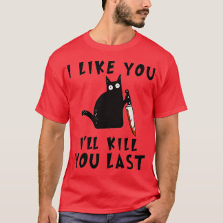 I like you Ill Kill You Last Funny Murderous Black Tシャツ