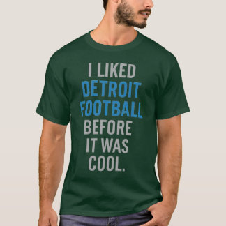 I LIKED DETROIT FOOTBALL BEFORE IT WAS COOL. Tシャツ