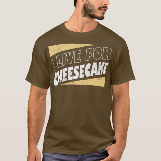 I Live For Cheesecake Dessert Food lover Baker Bak Tシャツ