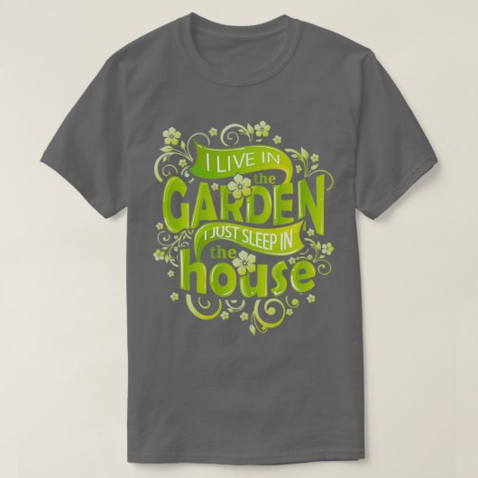 I Live In The Garden I Just Sleep In The House  (2 Tシャツ (デザイン正面)