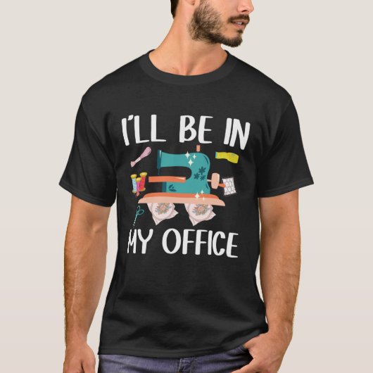 I ll Be In My Office  Seamstress Quilting Sewing Tシャツ (正面)