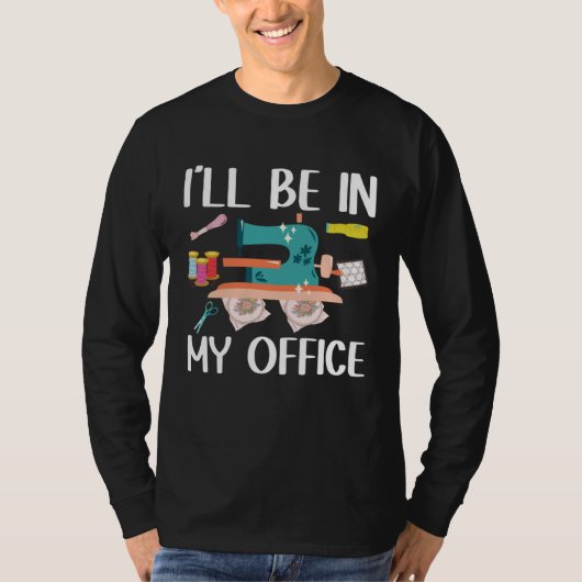 I ll Be In My Office  Seamstress Quilting Sewing Tシャツ (正面)