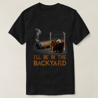 I’ll Be In The Backyard Bourbon Cigar Tシャツ