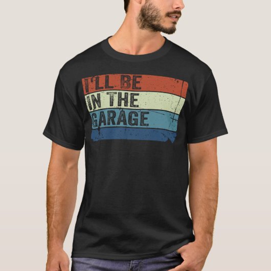 I’ll Be In the Garage Funny Handyman Mechanic Dad Tシャツ (正面)