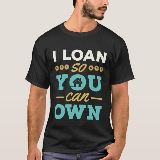 I Loan So You Can Own Mortgage Lender Loan Officer Tシャツ (正面)