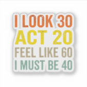 I Look 30 Act 20 Feel Like 60 Funny 40 Quote  シール (正面)