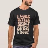 I Look Better Bent Over A Book_1 Tシャツ (正面)