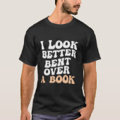 I Look Better Bent Over A Book Saying Humor Quote Tシャツ (正面)