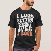 I Look Better Bent Over A Book Tシャツ (正面)