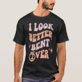 I Look Better Bent Over  Sarcastic Sayings Booty P Tシャツ (正面)