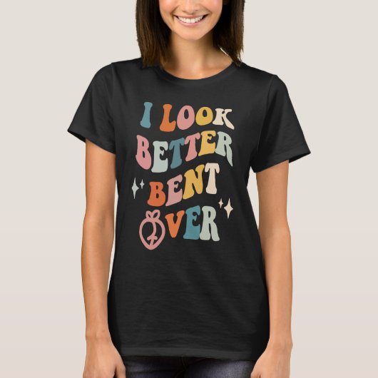 I Look Better Bent Over Sarcastic Sayings Booty P Tシャツ (正面)