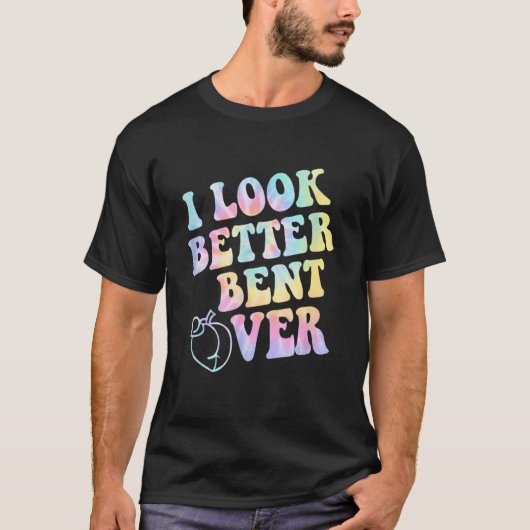 i look better bent over Tie Dye_1 Tシャツ (正面)