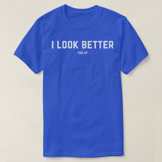 I look better tied up tシャツ (デザイン正面)