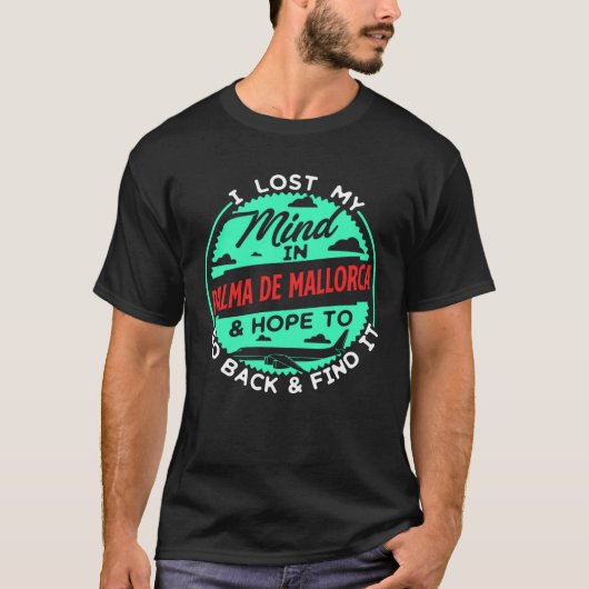 I Lost My Mind In Palma de Mallorca Real Travel Fa Tシャツ (正面)