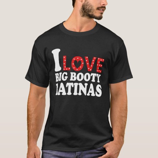I Love Big Booty Latinas  I Heart Big Booty Latina Tシャツ (正面)