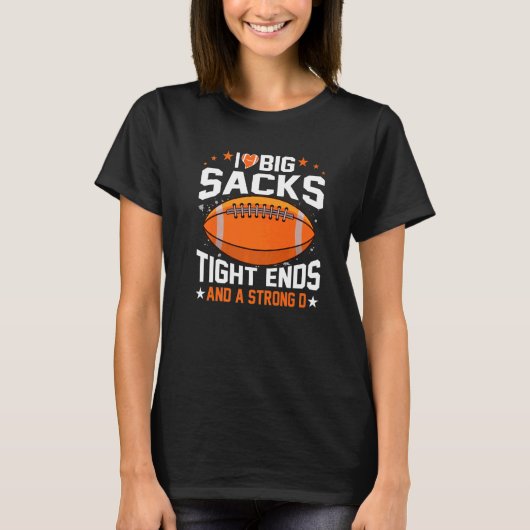 I Love Big Sacks Tight Ends And A Strong D Footbal Tシャツ (正面)
