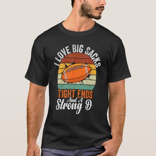 I Love Big Sacks Tight Ends And A Strong D Footbal Tシャツ (正面)