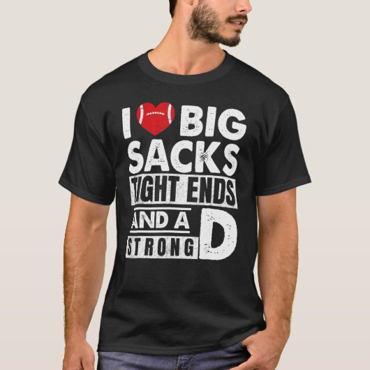 I Love Big Sacks Tight Ends And Strong D  Football Tシャツ (正面)