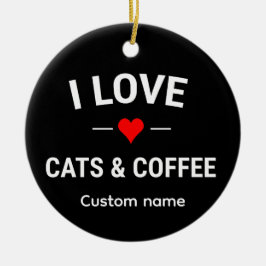 I Love Cats and Coffee Cute Custom Name Cat Mom セラミックオーナメント