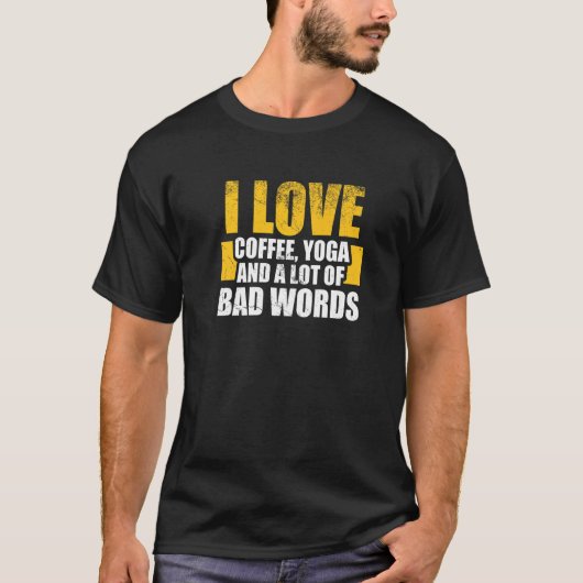 I love coffee, Yoga and Bad Words - Funny Yoga say Tシャツ (正面)
