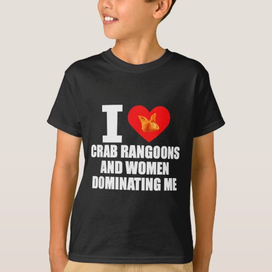I Love Crab Rangoons And Women Dominating Me  Tシャツ (正面)