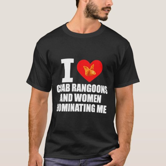 I Love Crab Rangoons And Women Dominating Me  Tシャツ (正面)