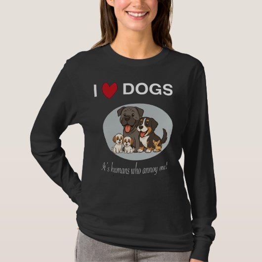 I love dogs its humans who annoy me  tシャツ (正面)