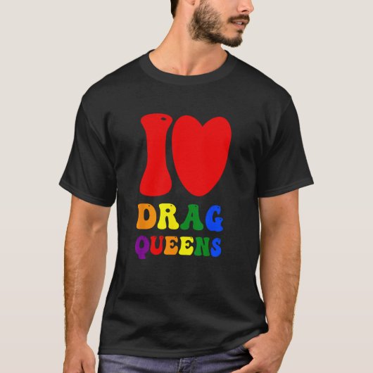I Love Drag Queens Proudly Celebrating Individuali Tシャツ (正面)