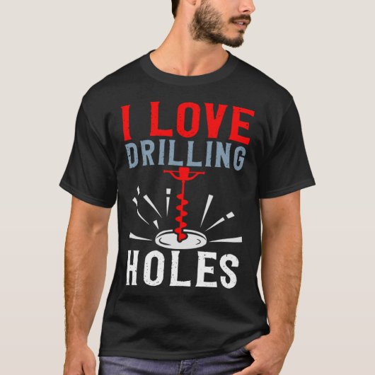 I Love Drilling Holesアクティビティアイス魚釣り Tシャツ (正面)