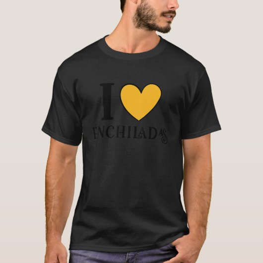 I Love Enchiladas Mexican Food  6 Tシャツ (正面)