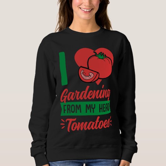 I Love Gardening From My Head Tomatoes Cute Food P スウェットシャツ (正面)
