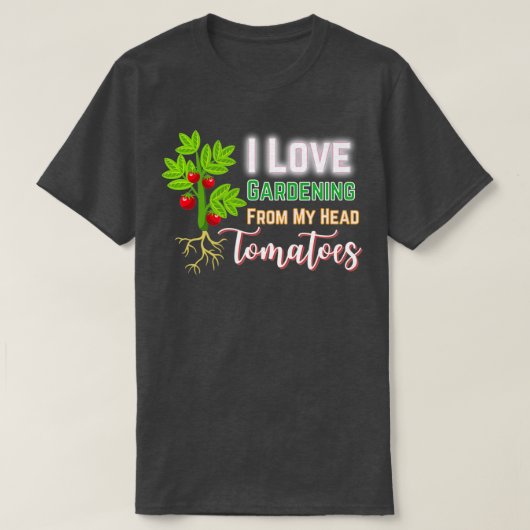 I Love Gardening From My Head Tomatoes, Funny Gard Tシャツ (デザイン正面)