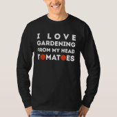 I Love Gardening From My Head Tomatoes Tシャツ (正面)