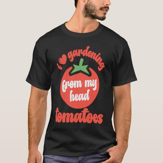I Love Gardening From My Head Tomatoes  Tomato Gar Tシャツ (正面)