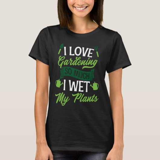 I Love Gardening So Much I Wet My Plants  Cute Gar Tシャツ (正面)