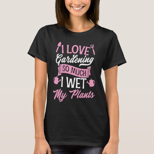 I Love Gardening So Much I Wet My Plants Funny Cut Tシャツ (正面)