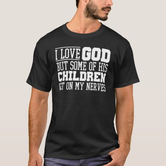 I Love God but Some of His Children Get on My Nerv Tシャツ (正面)