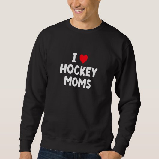 I Love Hockey Moms  Hockey スウェットシャツ (正面)