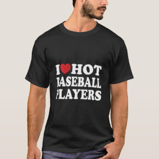 I Love Hot Baseball Players I He Hot Baseball Play Tシャツ