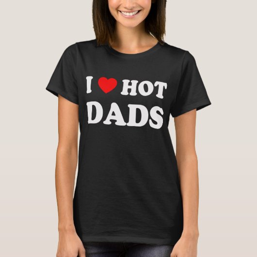 I Love Hot Dads Fun Adult Daddy Dilf I Tシャツ (正面)
