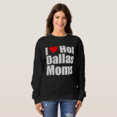 I Love Hot Dallas Moms スウェットシャツ (正面フル)