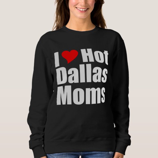 I Love Hot Dallas Moms スウェットシャツ (正面)
