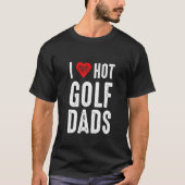 I Love Hot Golf Dads Tシャツ (正面)