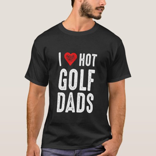 I Love Hot Golf Dads Tシャツ (正面)