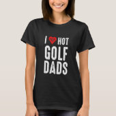 I Love Hot Golf Dads Tシャツ (正面)