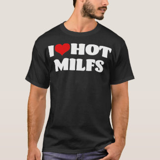 I Love Hot MILFS  MILF  I Heart MILFS Hot Moms  Tシャツ